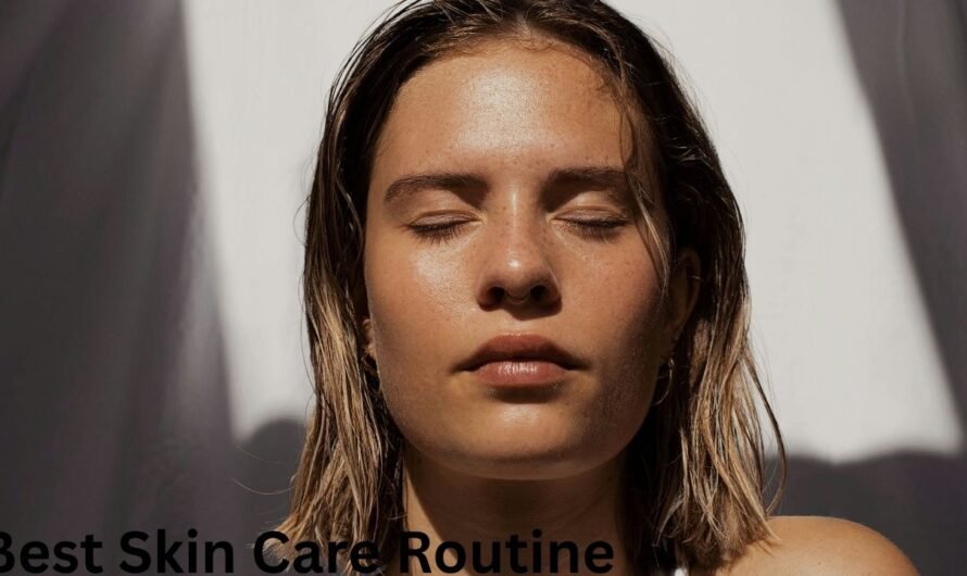 Best Skin Care Routine: Simple Skin Care Steps for Healthy, Glowing Skin